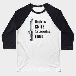 This is my KNIFE for preparing FOOD - I love food - Knife enthusiast Baseball T-Shirt